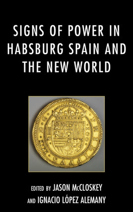 Signs of Power in Habsburg Spain and the New