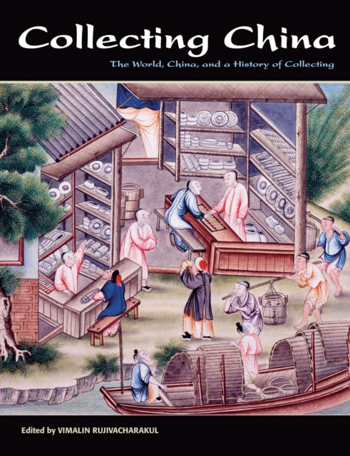 Collecting China: The World, China, and a Short History of Collecting