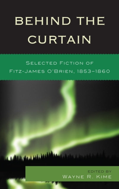 Behind the Curtain: Selected Fiction of Fitz-James O'Brien, 1853-1860