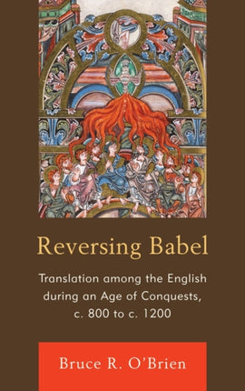 Reversing Babel: Translation Among the English During an Age of Conquests, c. 800 to c. 1200