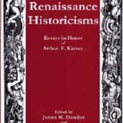 Renaissance Historicisms: Essays in Honor of Arthur F. Kinney