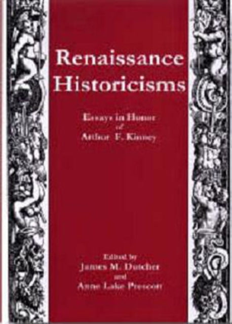 Renaissance Historicisms: Essays in Honor of Arthur F. Kinney