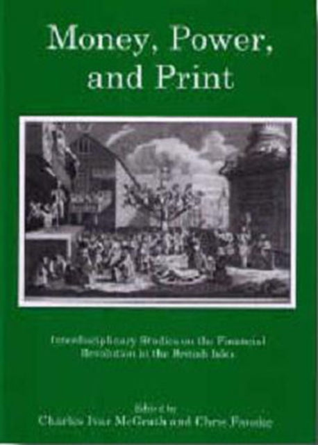 Money, Power, and Print: nterdisciplinary Studies on the Financial Revolution in the British Isles