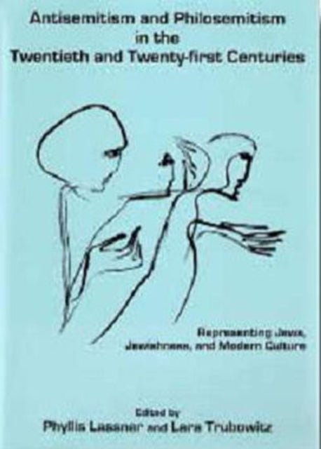 Antisemitism and Philosemitism in the Twentieth and Twenty-First Centuries: Representing Jews, Jewishness, and Modern Culture