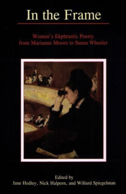 In the Frame: Women's Ekphrastic Poetry from Marianne Moore to Susan Wheeler