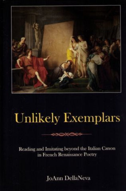 Unlikely Exemplars: Reading and Imitating beyond the Italian Canon in French Renaissance Poetry