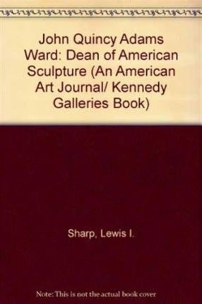 John Quincy Adams Ward: Dean of American Sculpture