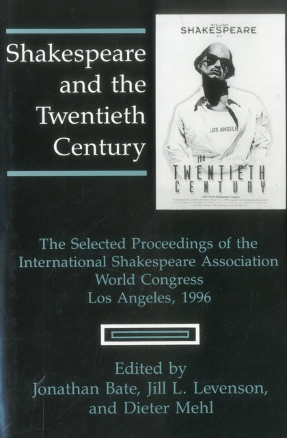 Shakespeare and the Twentieth Century: The Selected Proceedings of the International Shakespeare Association World Congress, Los Angeles, 1996