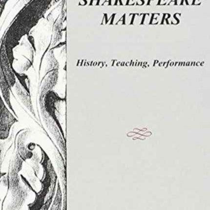 Shakespeare Matters: History, Teaching, Performance