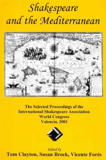 Shakespeare and the Mediterranean: The Selected Proceedings of the International Shakespeare Association World Congress, Valencia, 2001