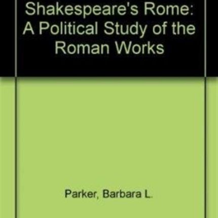 Plato's Republic and Shakespeare's Rome: A Political Study of the Roman Works