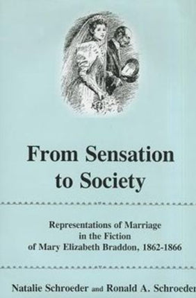 From Sensation to Society: Representations of Marriage in the Fictions of Mary Elizabeth Braddon, 1862-1866