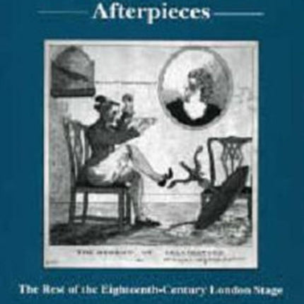 Prologues, Epilogues, Curtain-raisers, and Afterpieces: The Rest of the Eighteenth-century London Stage