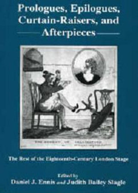 Prologues, Epilogues, Curtain-raisers, and Afterpieces: The Rest of the Eighteenth-century London Stage