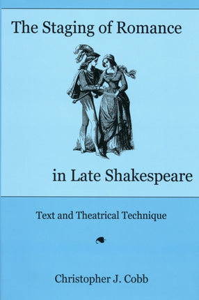 The Staging of Romance in Late Shakespeare: Text and Theatrical Technique