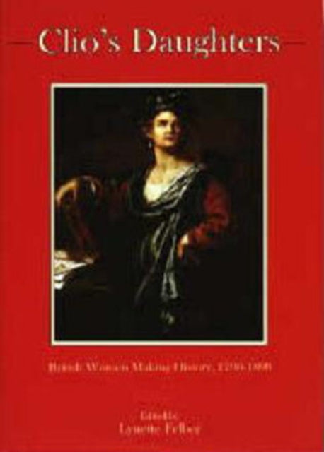 Clio's Daughters: British Women Making History, 1790-1899