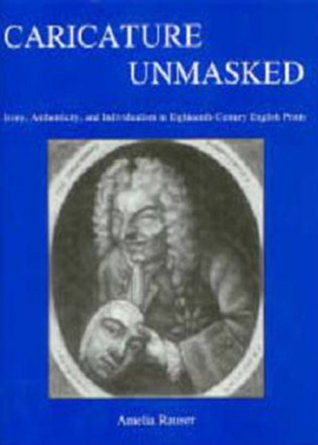 Caricature Unmasked: Irony, Authenticity, and Individualism in Eighteenth-Century English Prints