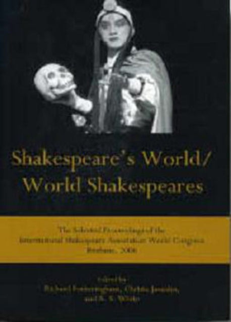 Shakespeare's World/World Shakespeares: The Selected Proceedings of the International Shakespeare Association World Congress, Brisbane, 2006