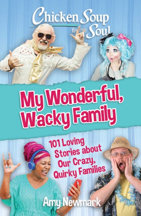 Chicken Soup for the Soul: My Wonderful, Wacky Family: 101 Loving Stories about Our Crazy, Quirky Families