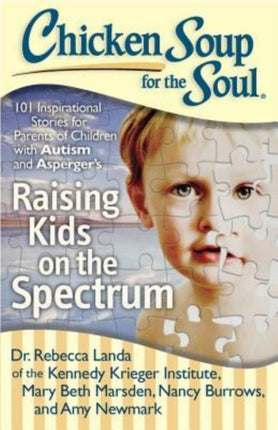 Chicken Soup for the Soul Raising Kids on the Spectrum 101 Inspirational Stories for Parents of Children with Autism and Asperger S