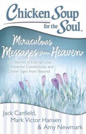 Chicken Soup for the Soul Miraculous Messages from Heaven 101 Stories of Eternal Love Powerful Connections and Divine Signs from Beyond