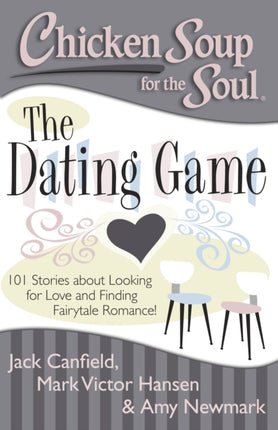 Chicken Soup for the Soul the Dating Game 101 Stories About Looking for Love 101 Stories about Looking for Love and Finding Fairytale Romance