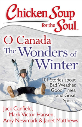 Chicken Soup for the Soul O Canada The Wonders of Winter 101 Stories about Bad Weather Good Times and Great Sports