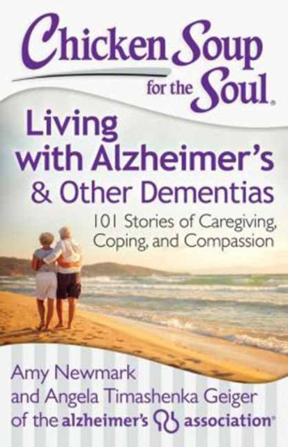 Chicken Soup for the Soul: Living with Alzheimer's & Other Dementias: 101 Stories of Caregiving, Coping, and Compassion