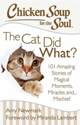 Chicken Soup for the Soul the Cat Did What 101 Amazing Stories of Magical Moments Miracles and Mischief