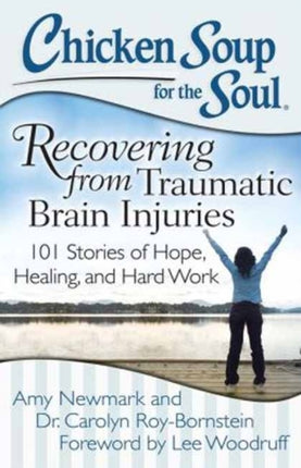 Chicken Soup for the Soul Recovering from Traumatic Brain Injuries 101 Stories of Hope Healing and Hard Work