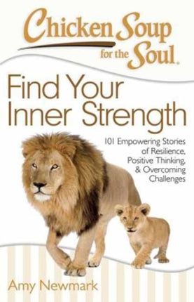 Chicken Soup for the Soul: Find Your Inner Strength: 101 Empowering Stories of Resilience, Positive Thinking, and Overcoming Challenges