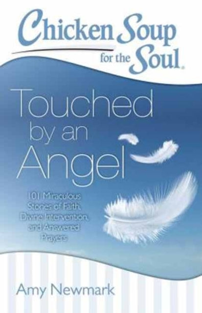 Chicken Soup for the Soul Touched by an Angel 101 Miraculous Stories of Faith Divine Intervention and Answered Prayers