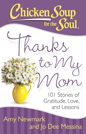 Chicken Soup for the Soul Thanks to My Mom 101 Stories of Gratitude Love and Lessons