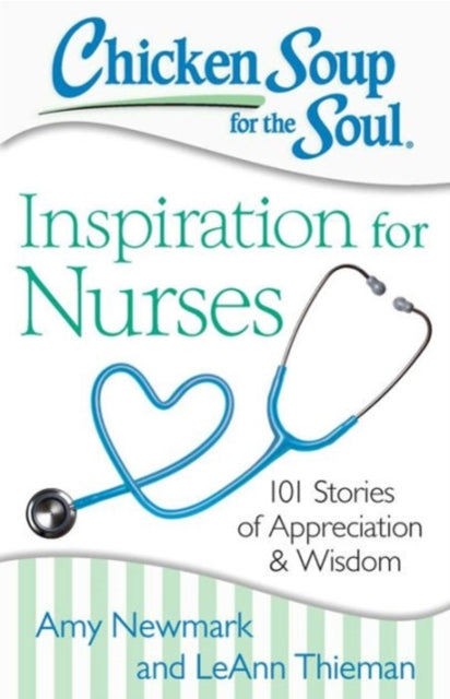 Chicken Soup for the Soul Inspiration for Nurses 101 Stories of Appreciation and Wisdom