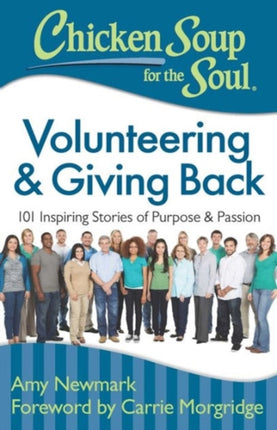 Chicken Soup for the Soul Volunteering and Giving Back 101 Inspiring Stories About Purpose and Passion 101 Inspiring Stories of Purpose and Passion