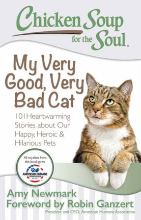 Chicken Soup for the Soul My Very Good Very Bad Cat 101 Heartwarming Stories about Our Happy Heroic  Hilarious Pets