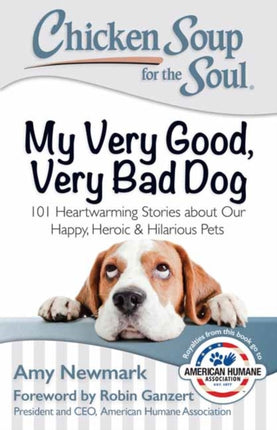 Chicken Soup for the Soul My Very Good Very Bad Dog 101 Heartwarming Stories about Our Happy Heroic  Hilarious Pets