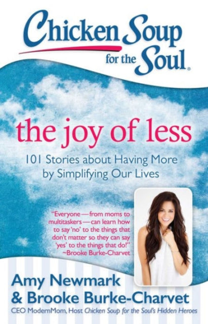 Chicken Soup for the Soul The Joy of Less 101 Stories about Having More by Simplifying Our Lives