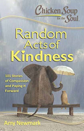 Chicken Soup for the Soul Random Acts of Kindness 101 Ispirational Stories about Caring Compassion and Doing the Right Thing 101 Stories of Compassion and Paying It Forward