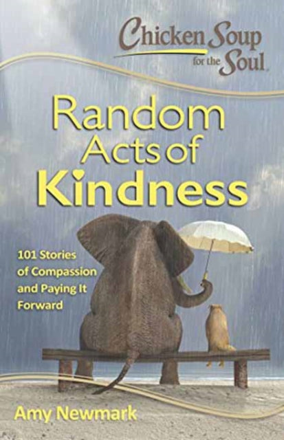 Chicken Soup for the Soul Random Acts of Kindness 101 Ispirational Stories about Caring Compassion and Doing the Right Thing 101 Stories of Compassion and Paying It Forward