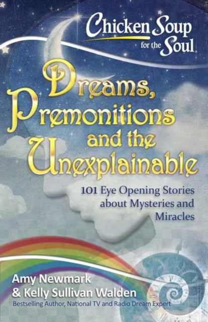 Chicken Soup for the Soul Dreams Premonitions and the Unexplainable 101 EyeOpening Stories about Premonitions and Miracles