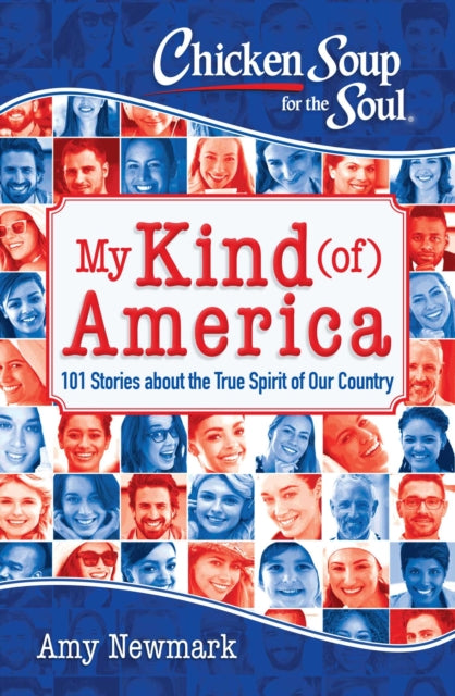 Chicken Soup for the Soul My Kind of America 101 Stories about the True Spirit of Our Country