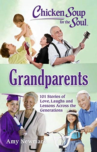 Chicken Soup for the Soul: Grandparents: 101 Stories of Love, Laughs and Lessons Across the Generations