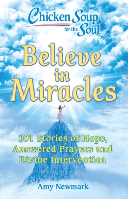 Chicken Soup for the Soul Believe in Miracles 101 Stories of Hope Answered Prayers and Divine Intervention