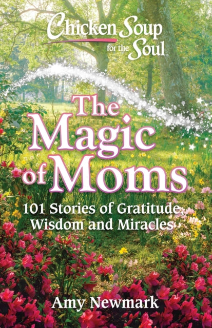 Chicken Soup for the Soul The Magic of Moms