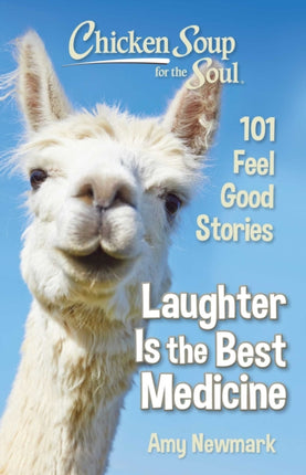 Chicken Soup for the Soul: Laughter Is the Best Medicine: 101 Feel Good Stories