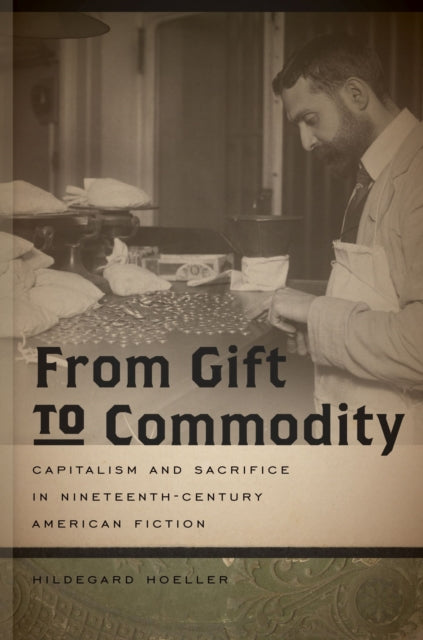 From Gift to Commodity Capitalism and Sacrifice in NineteenthCentury American Fiction Becoming Modern New NineteenthCentury Studies Paperback