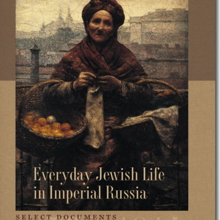 Everyday Jewish Life in Imperial Russia  Select Documents 17721914