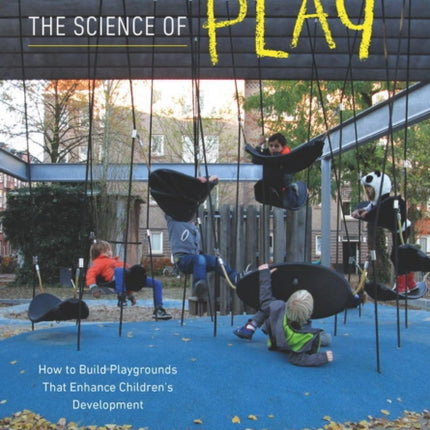 The Science of Play How to Build Playgrounds That Enhance Childrens Development