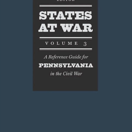 States at War Volume 3  A Reference Guide for Pennsylvania in the Civil War